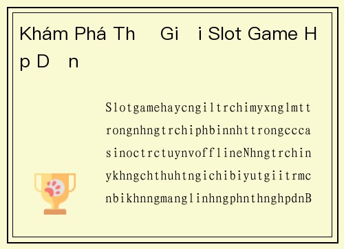 Khám Phá Thế Giới Slot Game Hấp Dẫn