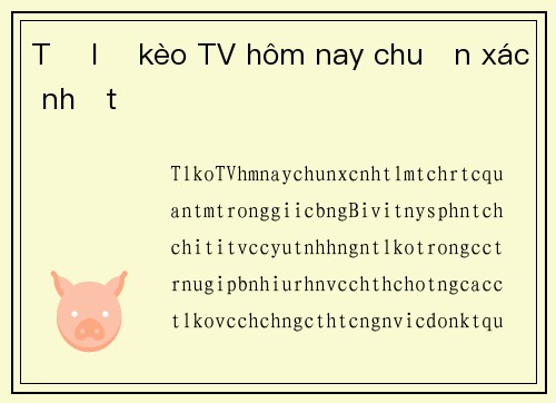 Tỷ lệ kèo TV hôm nay chuẩn xác nhất