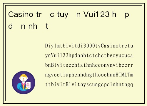 Casino trực tuyến Vui123 hấp dẫn nhất