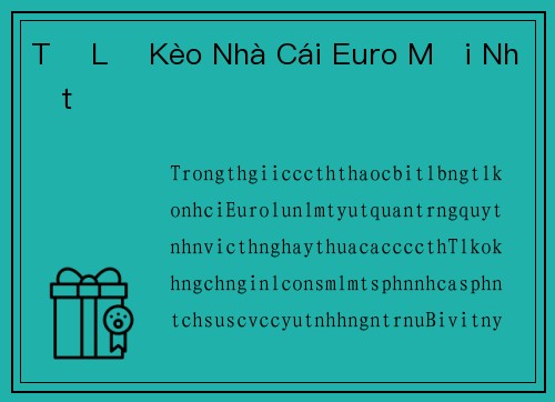 Tỷ Lệ Kèo Nhà Cái Euro Mới Nhất