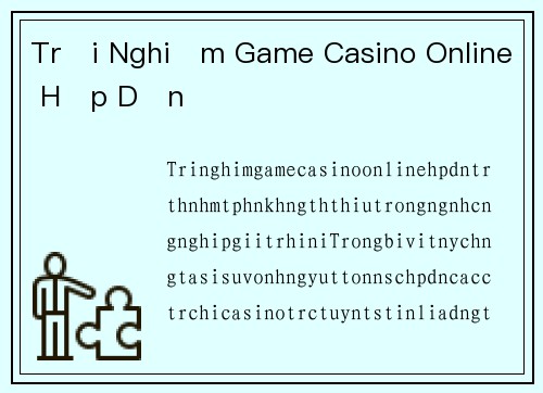 Trải Nghiệm Game Casino Online Hấp Dẫn