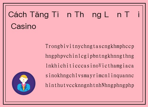Cách Tăng Tiền Thắng Lớn Tại Casino